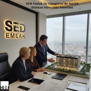 SED Emlak ile Güngören’de Satılık Dükkan Sürecinin Yönetimi - Sedemlak com